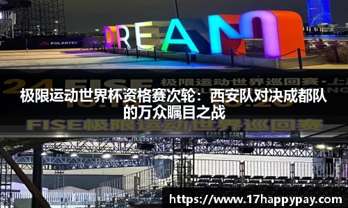 极限运动世界杯资格赛次轮：西安队对决成都队的万众瞩目之战