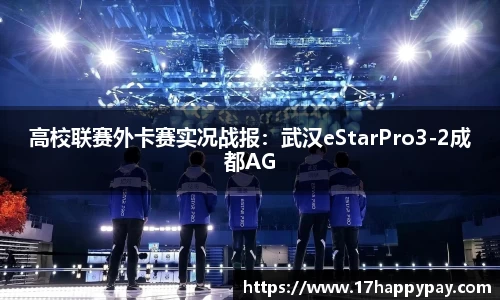 高校联赛外卡赛实况战报：武汉eStarPro3-2成都AG