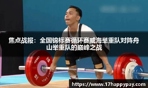 焦点战报：全国锦标赛循环赛威海举重队对阵舟山举重队的巅峰之战