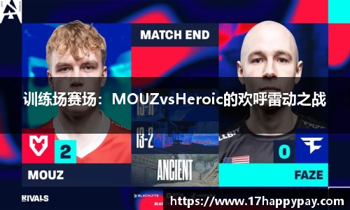 训练场赛场：MOUZvsHeroic的欢呼雷动之战